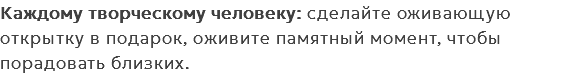 Каждому творческому человеку: сделайте оживающую открытку в подарок, оживите памятный момент, чтобы порадовать близких.