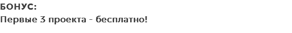 БОНУС: Первые 3 проекта - бесплатно!