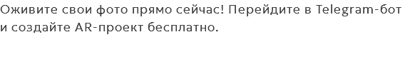 Оживите свои фото прямо сейчас! Перейдите в Telegram-бот и создайте AR-проект бесплатно.